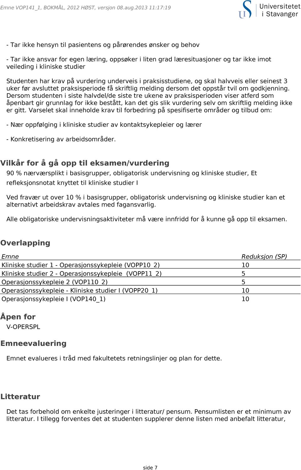 Studenten har krav på vurdering underveis i praksisstudiene, og skal halvveis eller seinest 3 uker før avsluttet praksisperiode få skriftlig melding dersom det oppstår tvil om godkjenning.