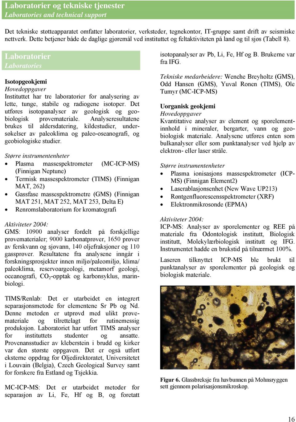 Laboratorier Laboratories Isotopgeokjemi Hovedoppgaver Instituttet har tre laboratorier for analysering av lette, tunge, stabile og radiogene isotoper.