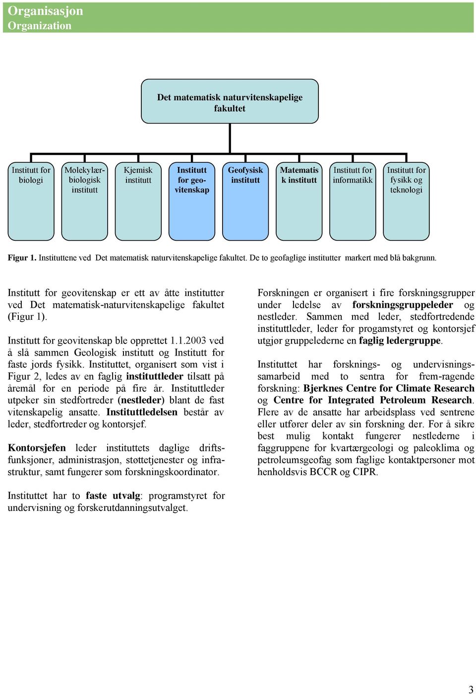 Institutt for geovitenskap er ett av åtte institutter ved Det matematisk-naturvitenskapelige fakultet (Figur 1). Institutt for geovitenskap ble opprettet 1.1.2003 ved å slå sammen Geologisk institutt og Institutt for faste jords fysikk.