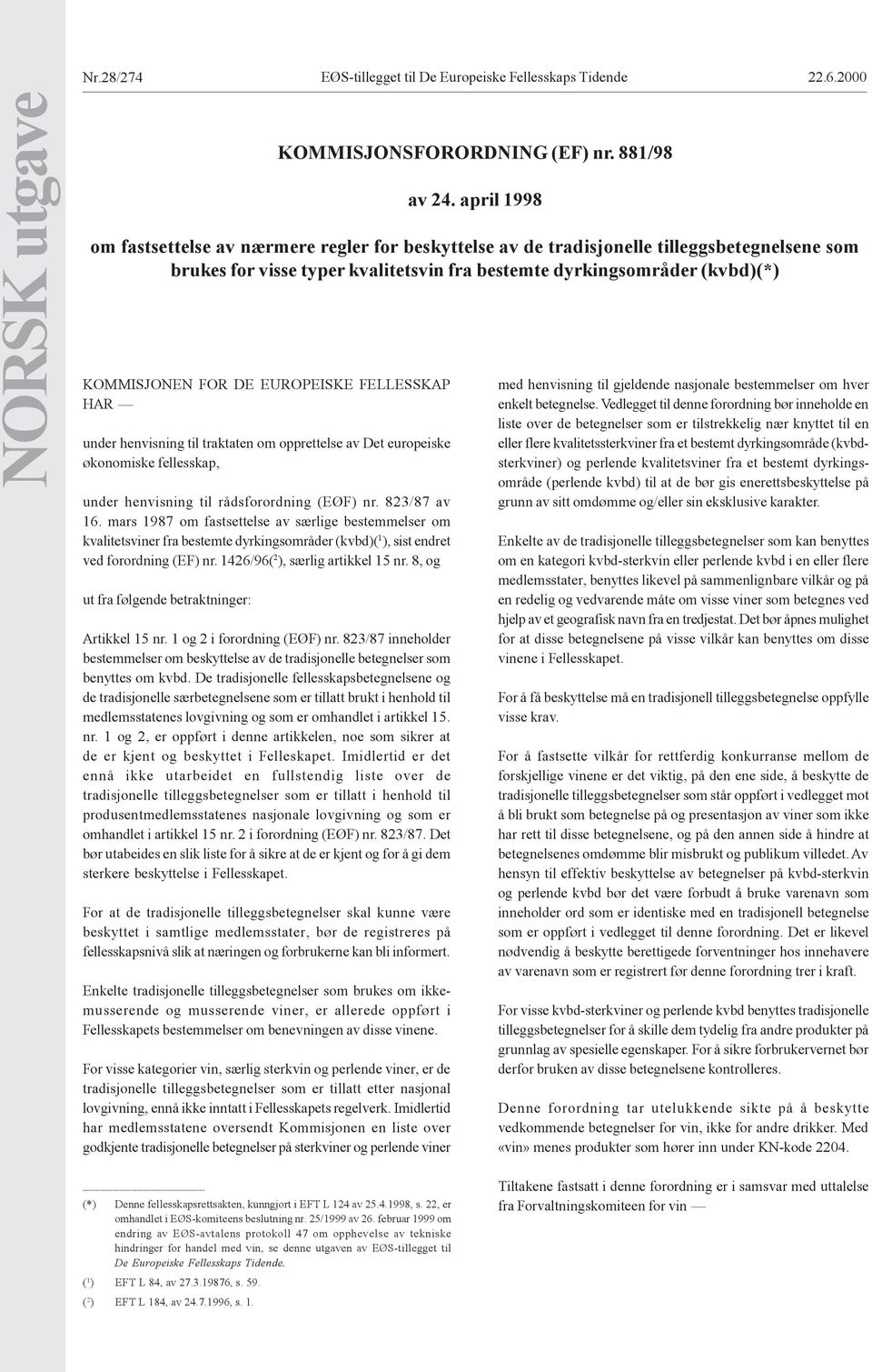 EUROPEISKE FELLESSKAP HAR under henvisning til traktaten om opprettelse av Det europeiske økonomiske fellesskap, under henvisning til rådsforordning (EØF) nr. 823/87 av 16.