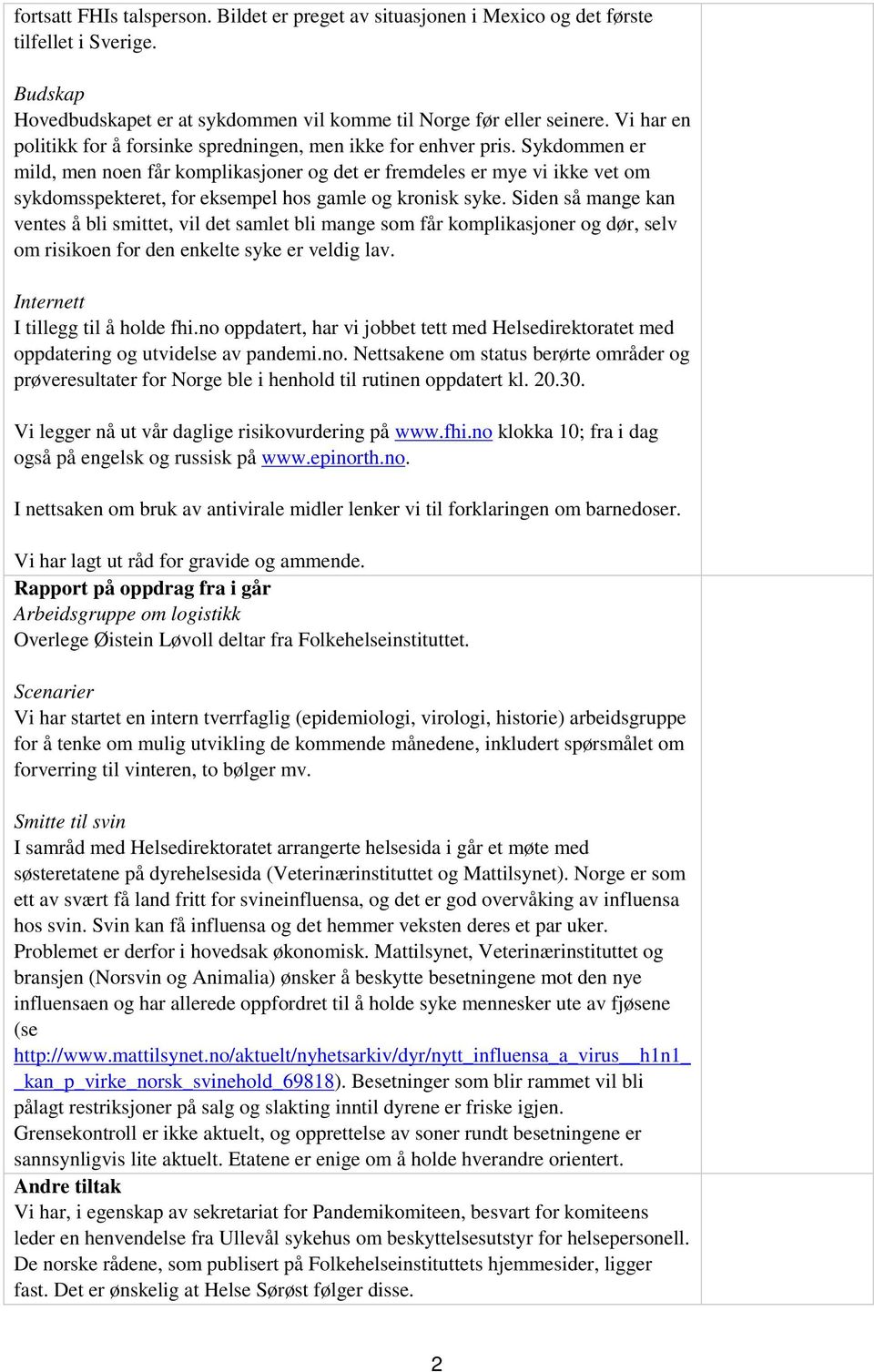 Sykdommen er mild, men noen får komplikasjoner og det er fremdeles er mye vi ikke vet om sykdomsspekteret, for eksempel hos gamle og kronisk syke.