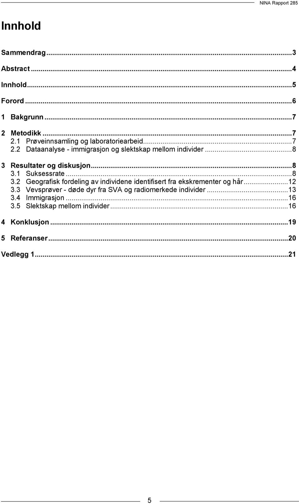 Resultater og diskusjon...8 3.1 Suksessrate...8 3.2 Geografisk fordeling av individene identifisert fra ekskrementer og hår.