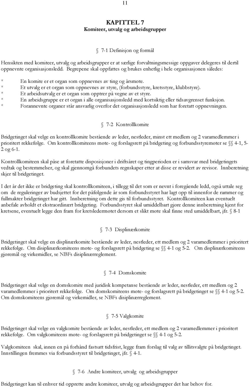 * Et utvalg er et organ som oppnevnes av styre, (forbundsstyre, kretsstyre, klubbstyre). * Et arbeidsutvalg er et organ som opptrer på vegne av et styre.