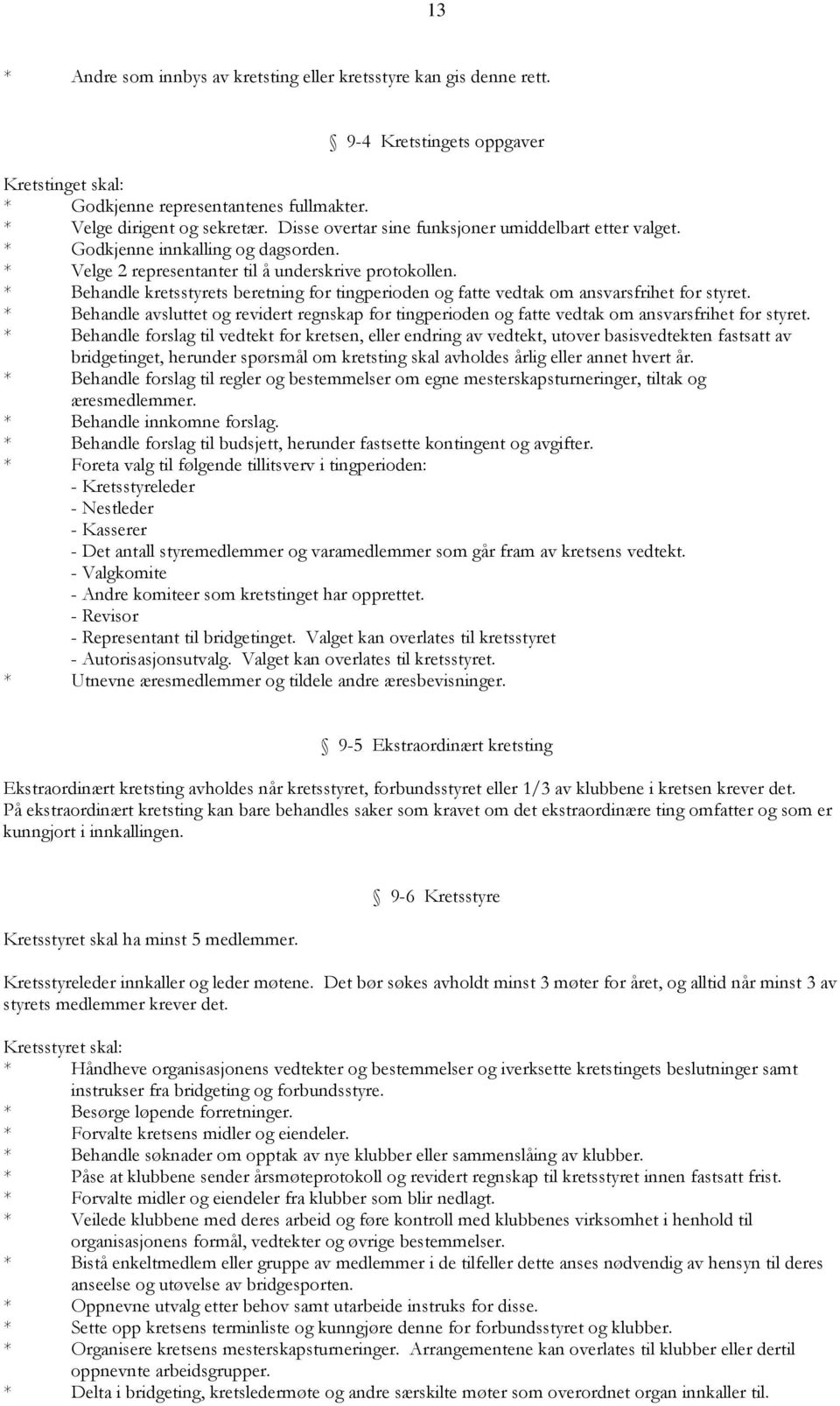 * Behandle kretsstyrets beretning for tingperioden og fatte vedtak om ansvarsfrihet for styret. * Behandle avsluttet og revidert regnskap for tingperioden og fatte vedtak om ansvarsfrihet for styret.