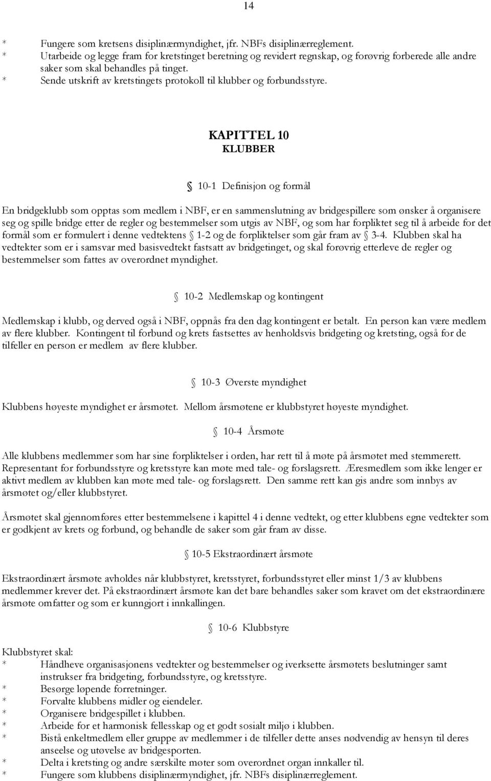 * Sende utskrift av kretstingets protokoll til klubber og forbundsstyre.