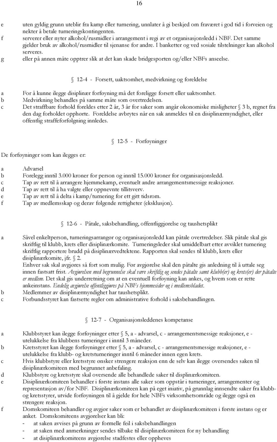 I banketter og ved sosiale tilstelninger kan alkohol serveres. eller på annen måte opptrer slik at det kan skade bridgesporten og/eller NBFs anseelse.