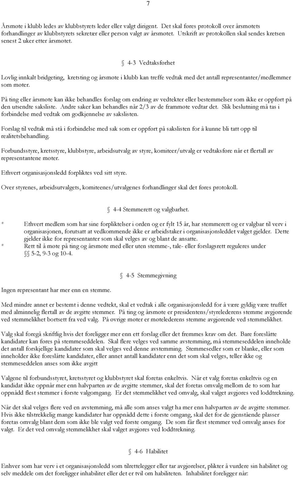 4-3 Vedtaksførhet Lovlig innkalt bridgeting, kretsting og årsmøte i klubb kan treffe vedtak med det antall representanter/medlemmer som møter.