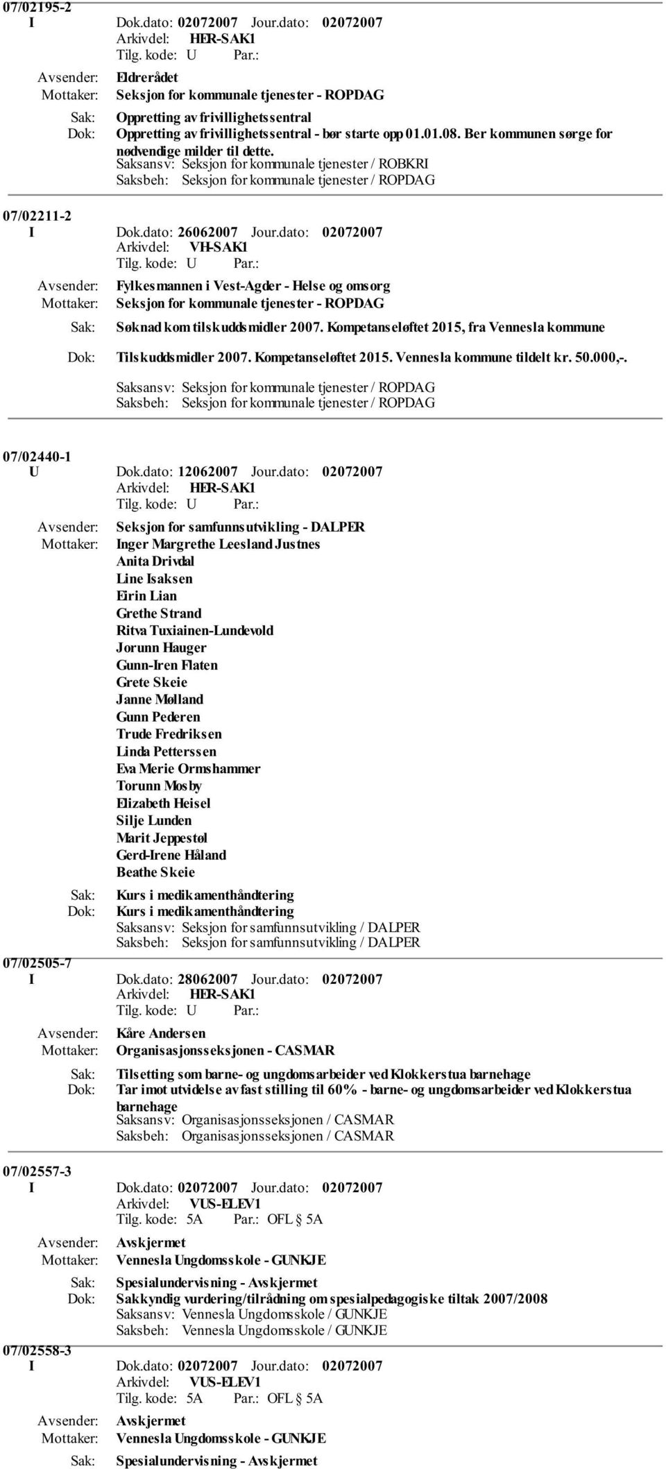 dato: Arkivdel: VH-SAK1 Fylkesmannen i Vest-Agder - Helse og omsorg Seksjon for kommunale tjenester - ROPDAG Søknad kom tilskuddsmidler 2007.