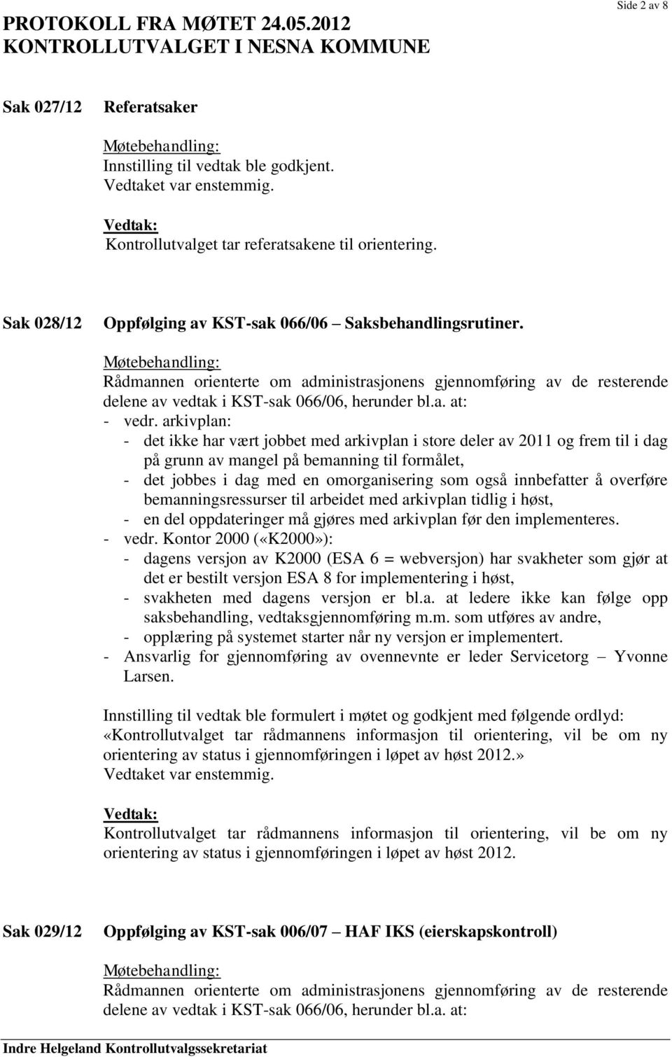 arkivplan: - det ikke har vært jobbet med arkivplan i store deler av 2011 og frem til i dag på grunn av mangel på bemanning til formålet, - det jobbes i dag med en omorganisering som også innbefatter