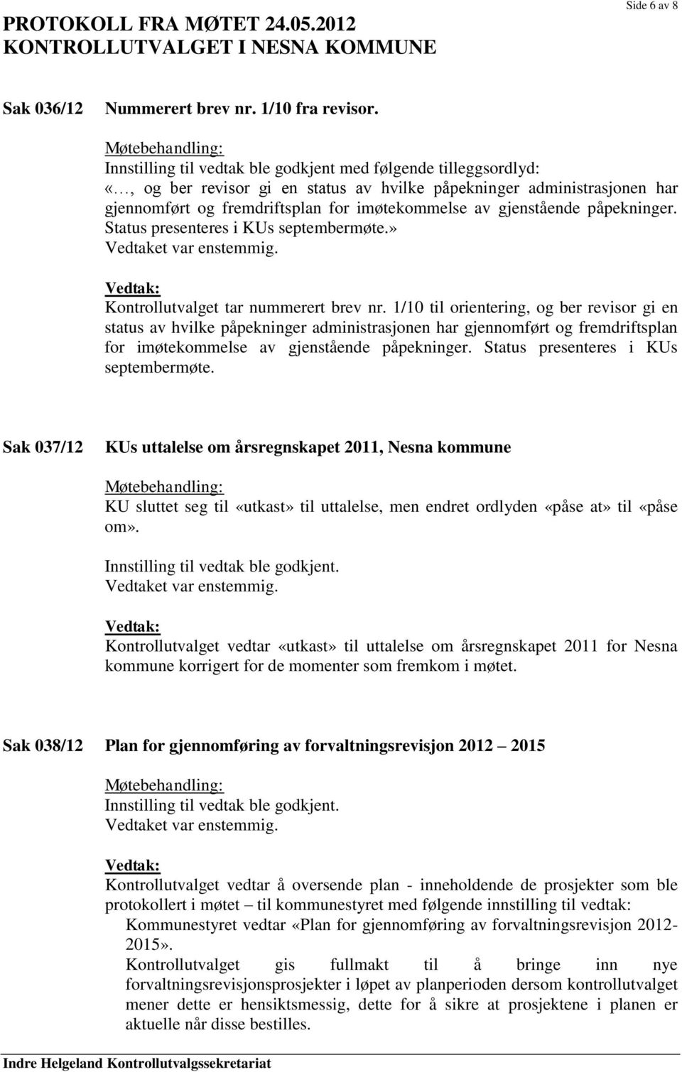 gjenstående påpekninger. Status presenteres i KUs septembermøte.» Kontrollutvalget tar nummerert brev nr.