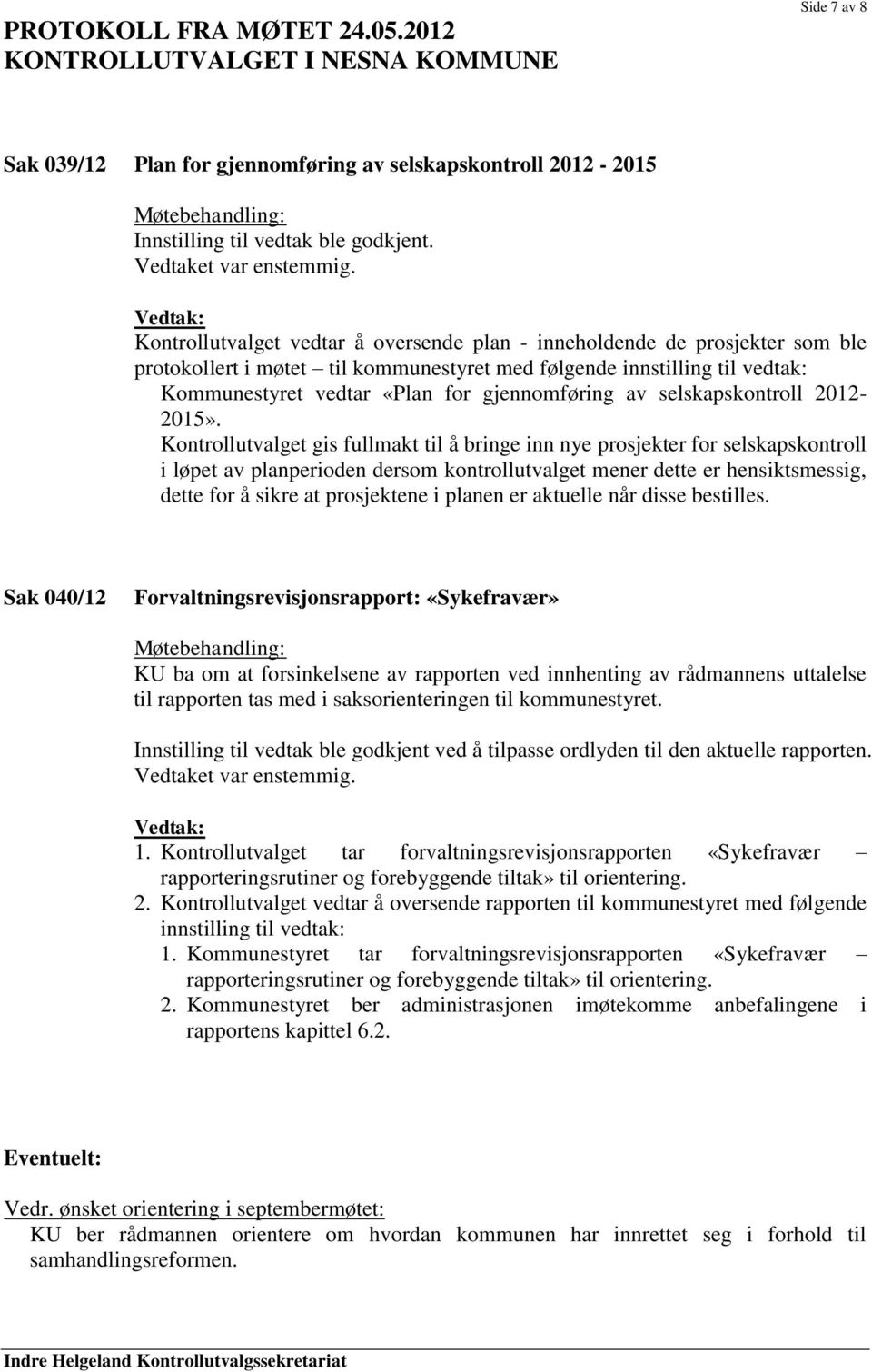 Kontrollutvalget gis fullmakt til å bringe inn nye prosjekter for selskapskontroll i løpet av planperioden dersom kontrollutvalget mener dette er hensiktsmessig, dette for å sikre at prosjektene i