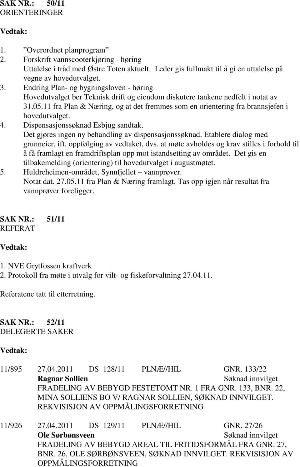 11 fra Plan & Næring, og at det fremmes som en orientering fra brannsjefen i hovedutvalget. 4. Dispensasjonssøknad Esbjug sandtak. Det gjøres ingen ny behandling av dispensasjonssøknad.