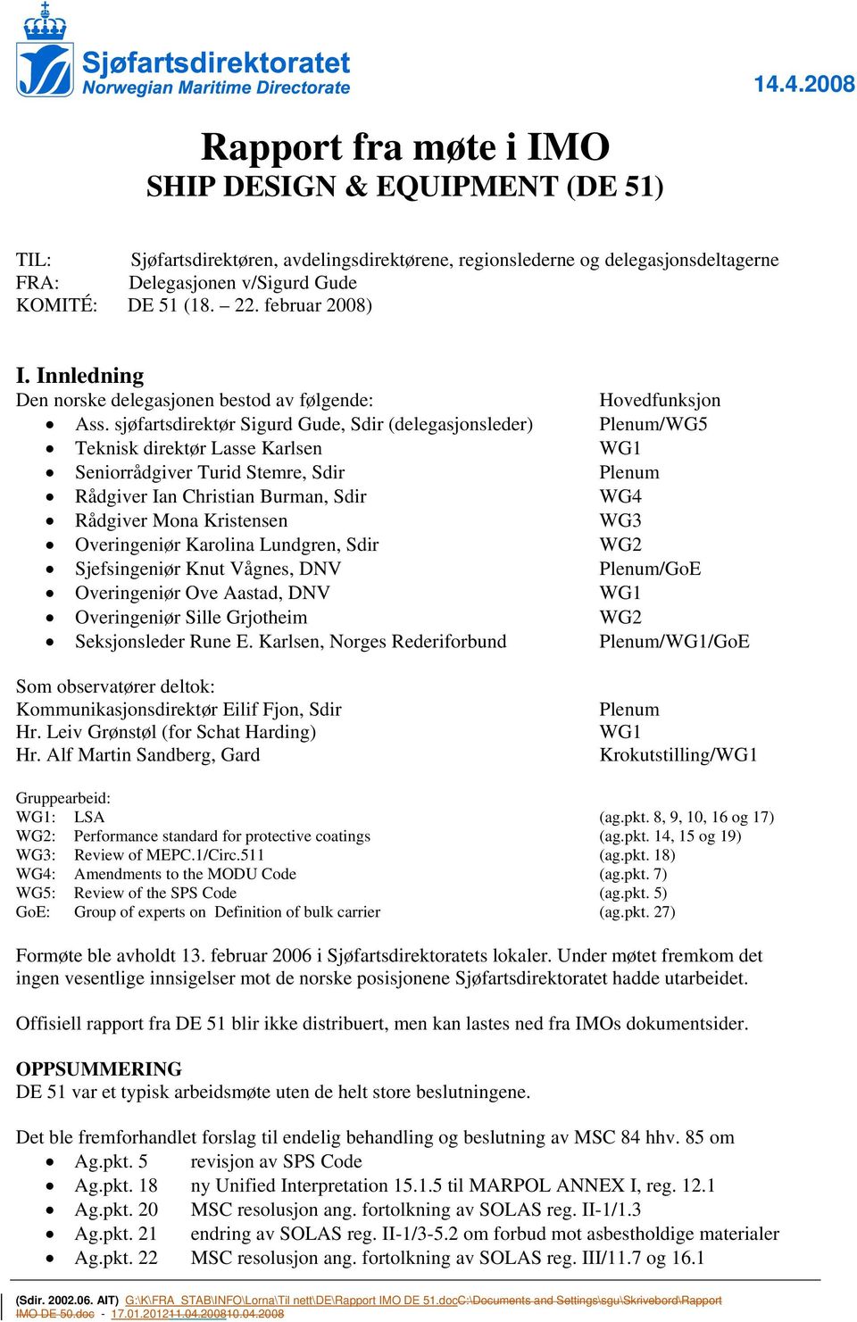 sjøfartsdirektør Sigurd Gude, Sdir (delegasjonsleder) Plenum/WG5 Teknisk direktør Lasse Karlsen WG1 Seniorrådgiver Turid Stemre, Sdir Plenum Rådgiver Ian Christian Burman, Sdir WG4 Rådgiver Mona