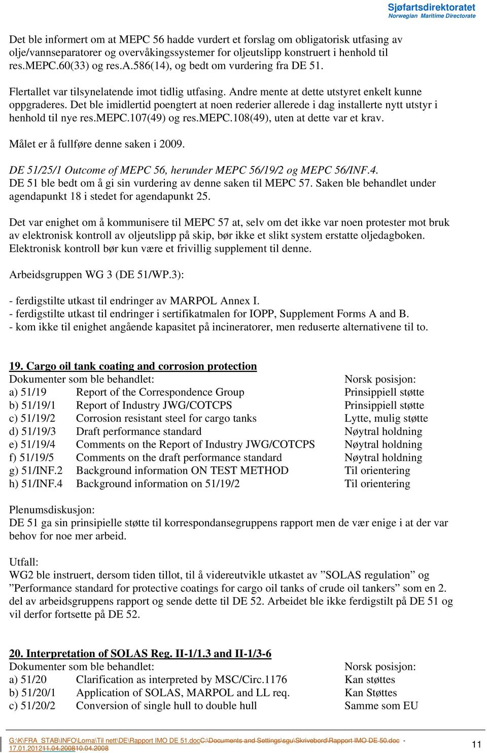 Det ble imidlertid poengtert at noen rederier allerede i dag installerte nytt utstyr i henhold til nye res.mepc.107(49) og res.mepc.108(49), uten at dette var et krav.