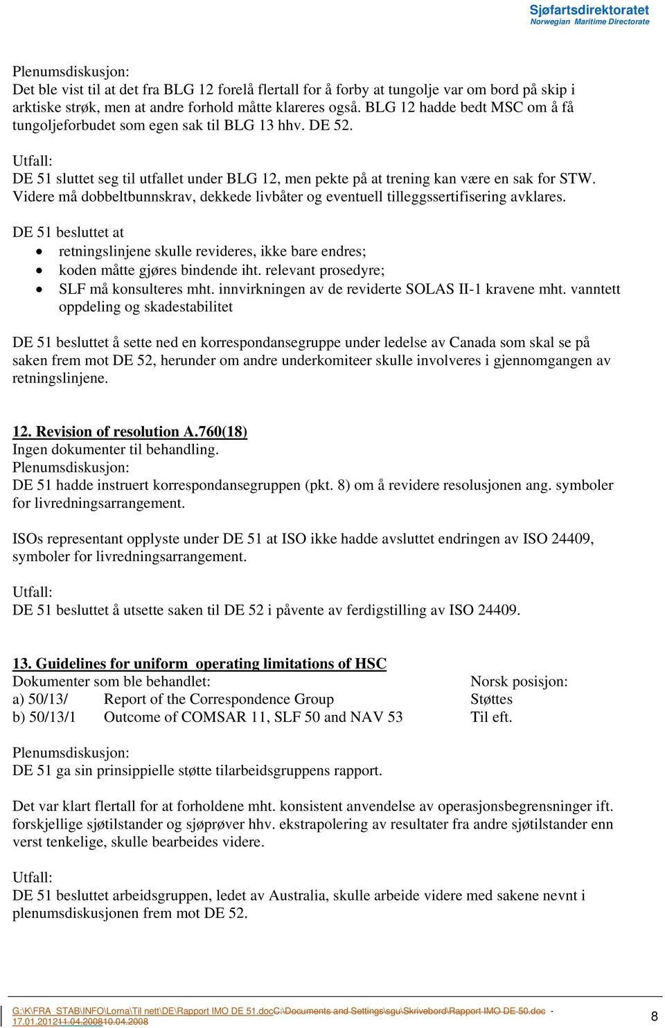 Videre må dobbeltbunnskrav, dekkede livbåter og eventuell tilleggssertifisering avklares. DE 51 besluttet at retningslinjene skulle revideres, ikke bare endres; koden måtte gjøres bindende iht.