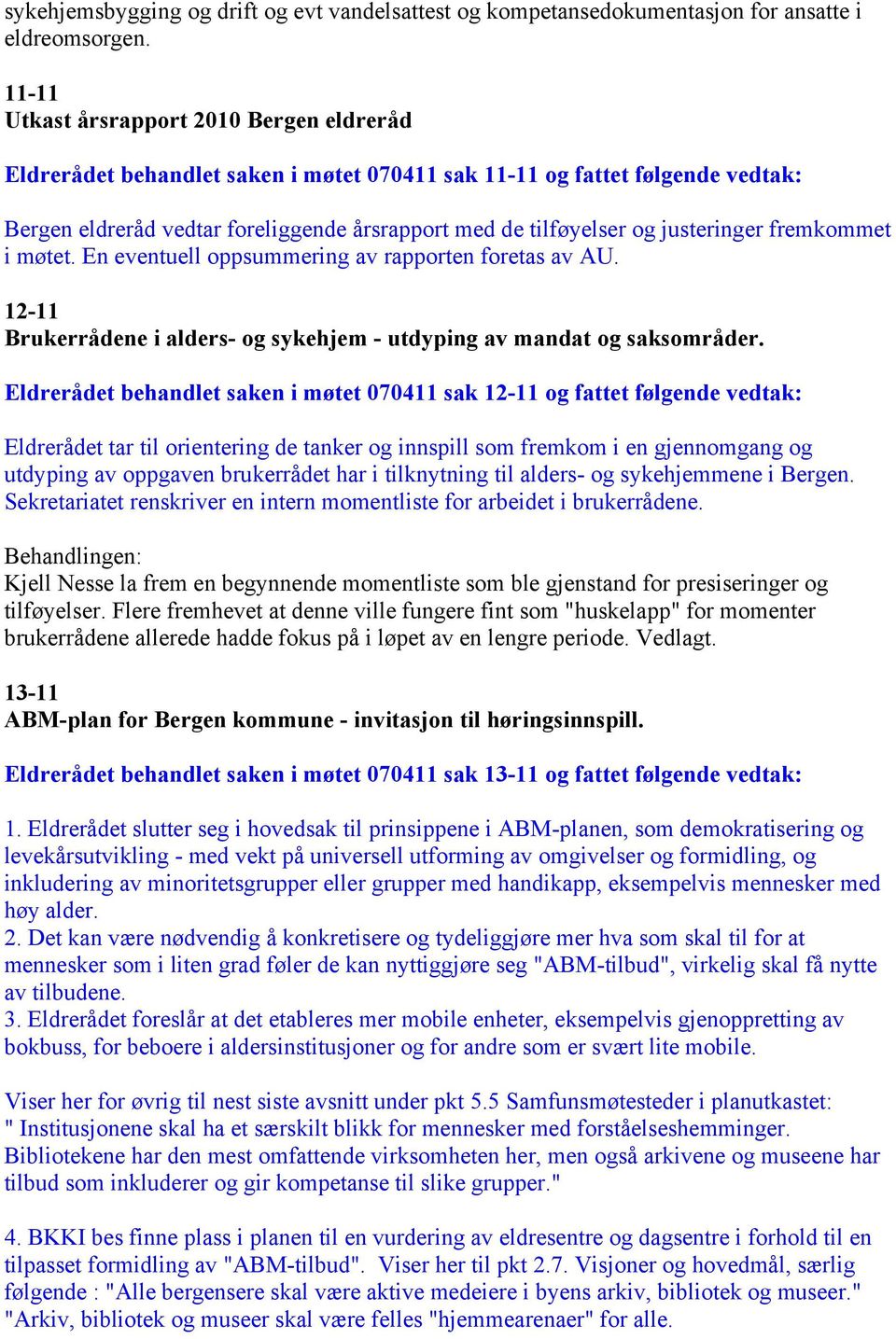 justeringer fremkommet i møtet. En eventuell oppsummering av rapporten foretas av AU. 12-11 Brukerrådene i alders- og sykehjem - utdyping av mandat og saksområder.