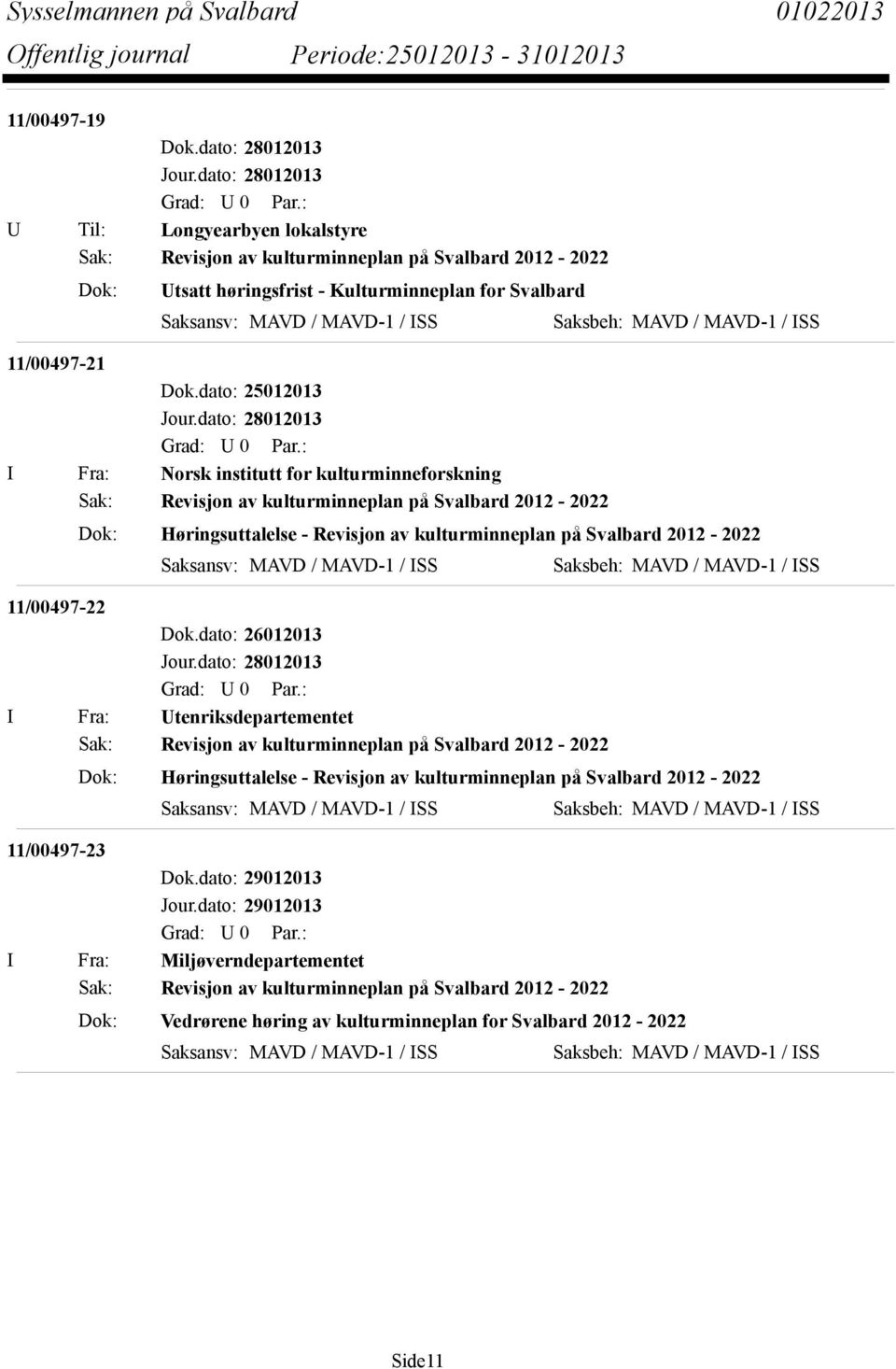 dato: 25012013 I Fra: Norsk institutt for kulturminneforskning Sak: Revisjon av kulturminneplan på Svalbard 2012-2022 Dok: Høringsuttalelse - Revisjon av kulturminneplan på Svalbard 2012-2022