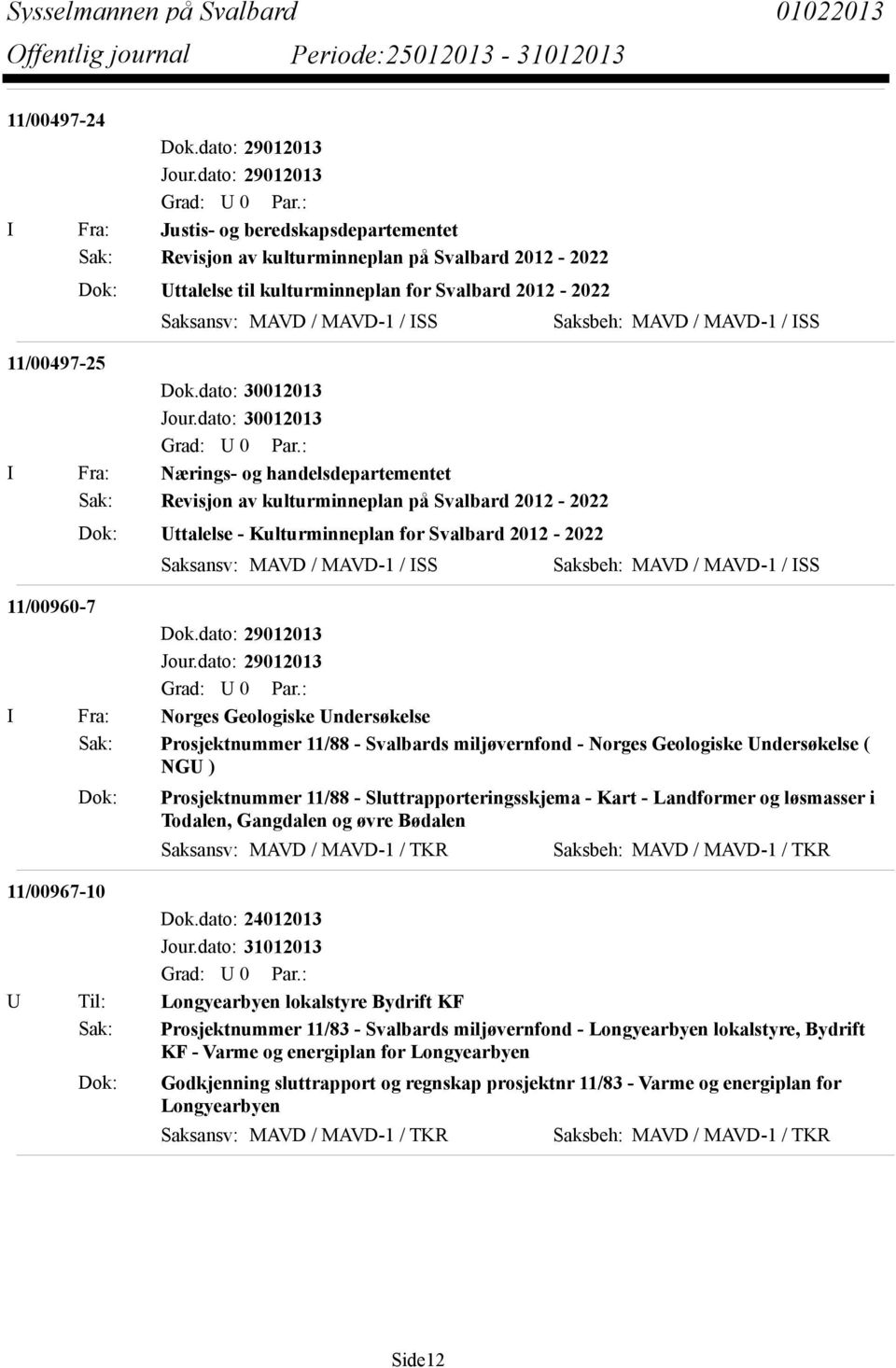 dato: 30012013 I Fra: Nærings- og handelsdepartementet Sak: Revisjon av kulturminneplan på Svalbard 2012-2022 Dok: Uttalelse - Kulturminneplan for Svalbard 2012-2022 Saksansv: MAVD / MAVD-1 / ISS