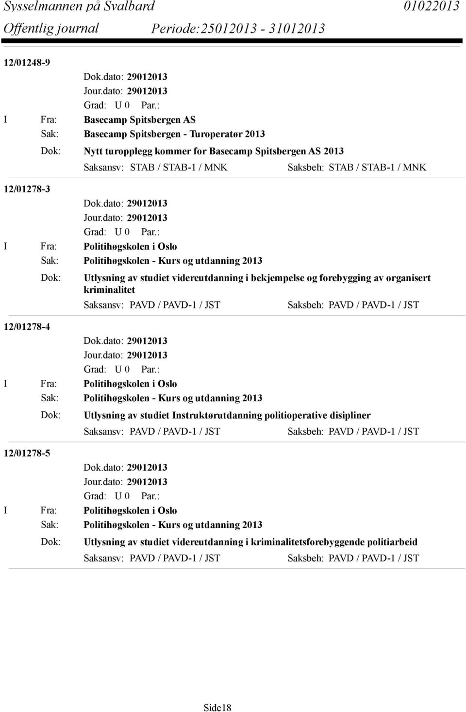 12/01278-4 I Fra: Politihøgskolen i Oslo Sak: Politihøgskolen - Kurs og utdanning 2013 Dok: Utlysning av studiet Instruktørutdanning politioperative disipliner Saksansv: PAVD / PAVD-1 / JST Saksbeh: