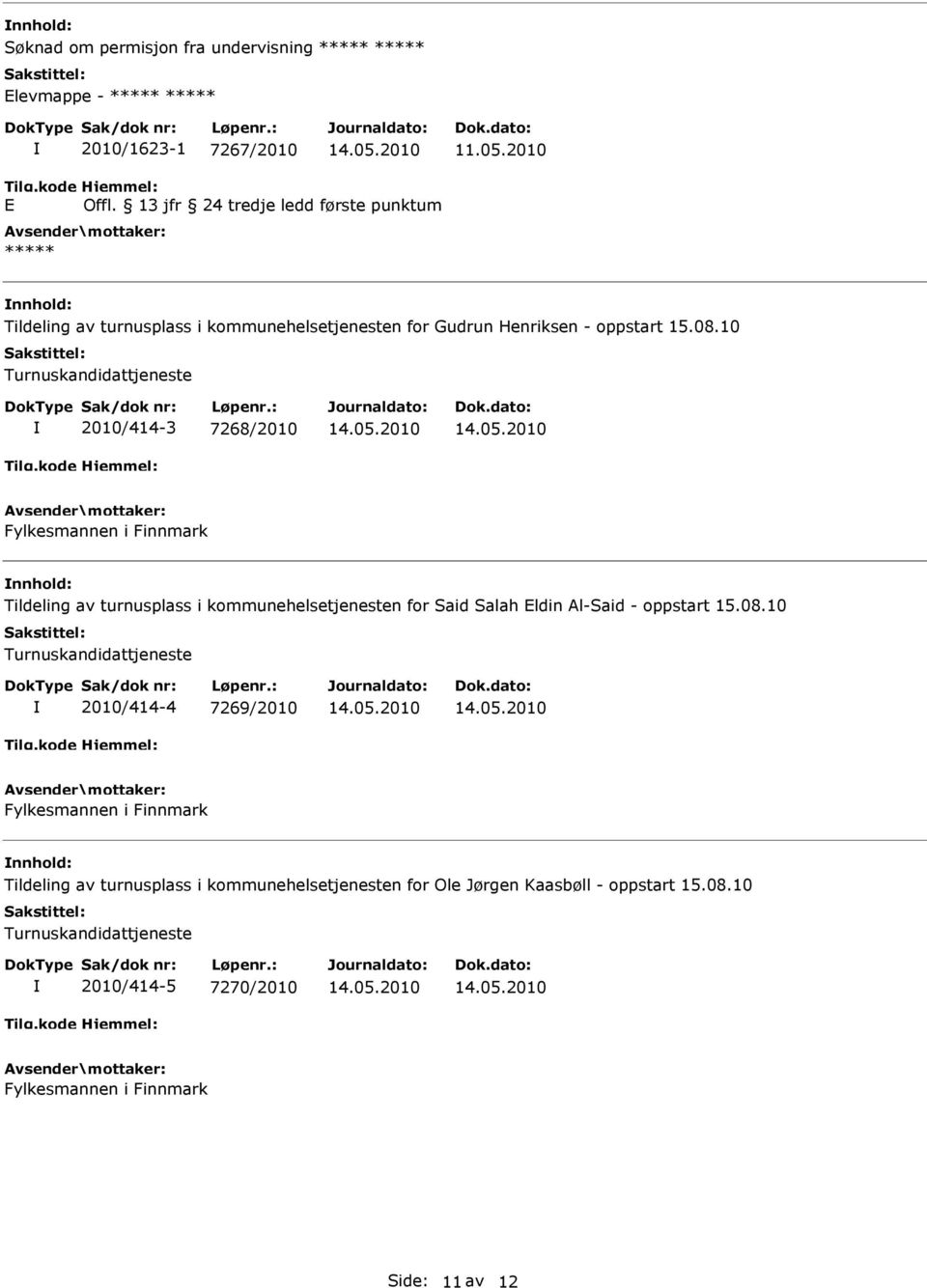 10 Turnuskandidattjeneste 2010/414-3 7268/2010 Fylkesmannen i Finnmark nnhold: Tildeling av turnusplass i kommunehelsetjenesten for Said Salah ldin