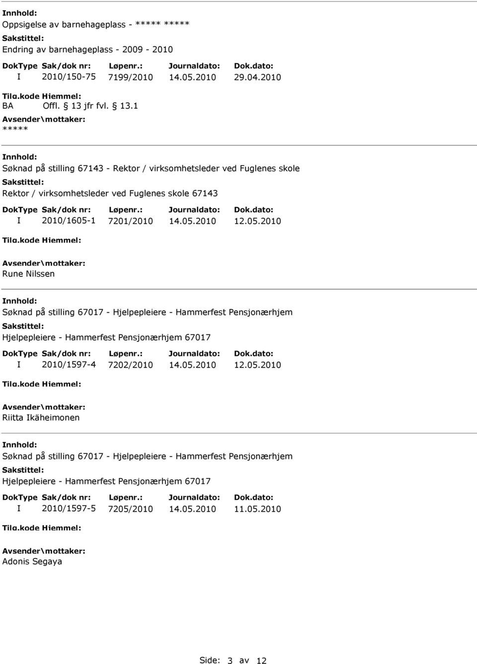 2010 nnhold: Søknad på stilling 67143 - Rektor / virksomhetsleder ved Fuglenes skole Rektor /