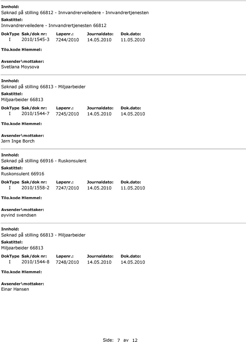 7245/2010 Jørn nge Borch nnhold: Søknad på stilling 66916 - Ruskonsulent Ruskonsulent 66916 2010/1558-2 7247/2010 øyvind