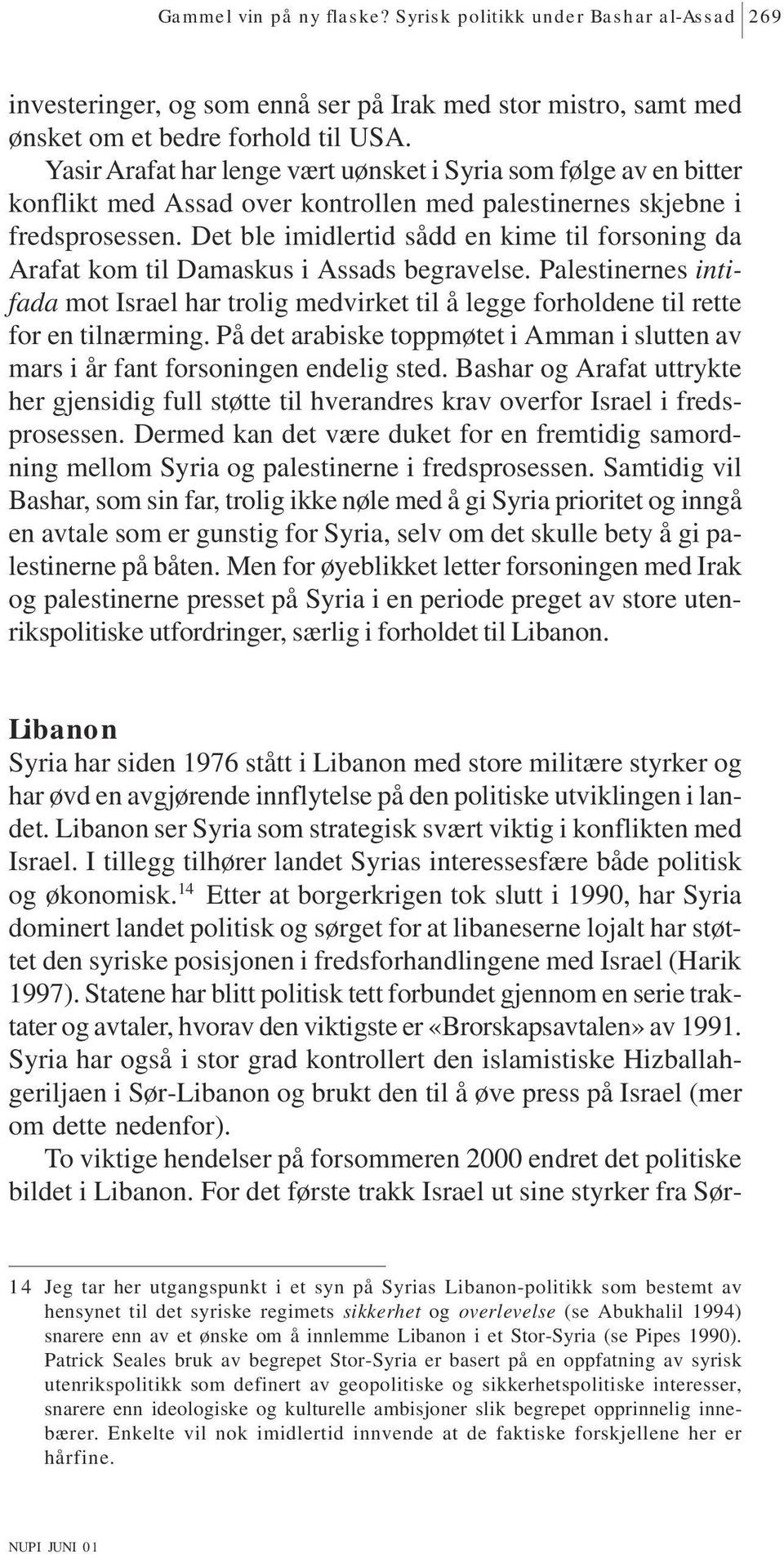 Det ble imidlertid sådd en kime til forsoning da Arafat kom til Damaskus i Assads begravelse. Palestinernes intifada mot Israel har trolig medvirket til å legge forholdene til rette for en tilnærming.