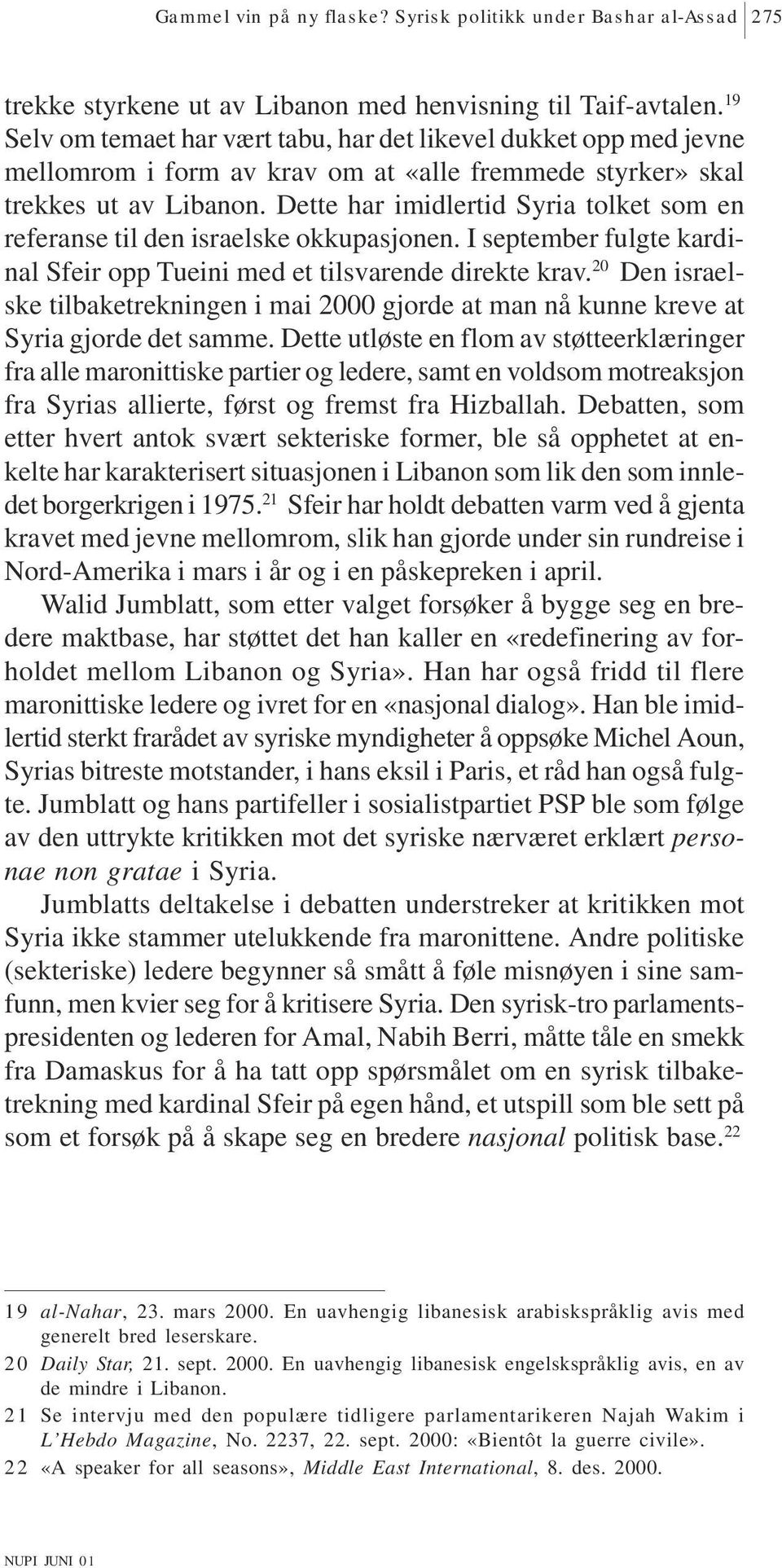 Dette har imidlertid Syria tolket som en referanse til den israelske okkupasjonen. I september fulgte kardinal Sfeir opp Tueini med et tilsvarende direkte krav.