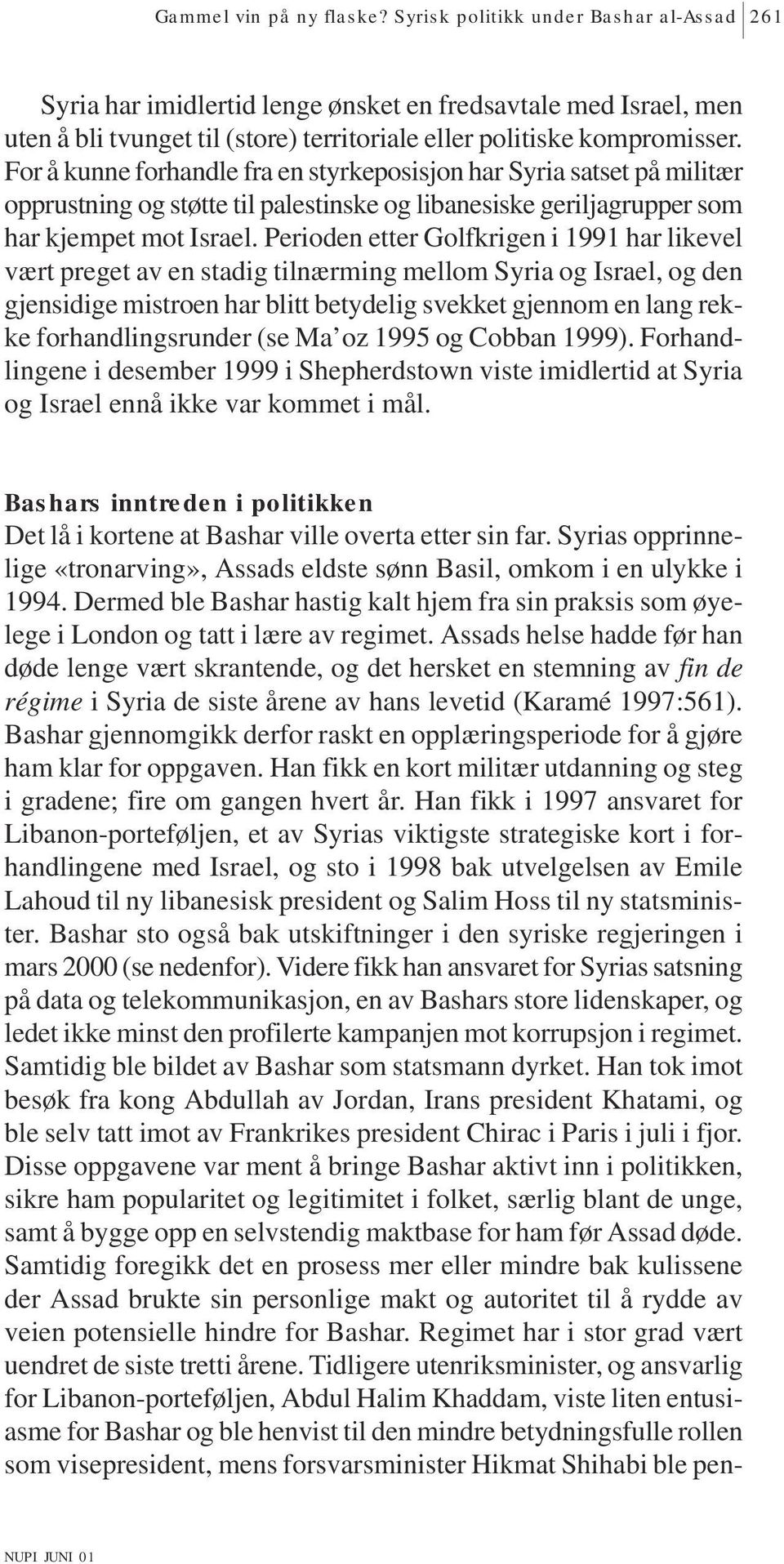 For å kunne forhandle fra en styrkeposisjon har Syria satset på militær opprustning og støtte til palestinske og libanesiske geriljagrupper som har kjempet mot Israel.