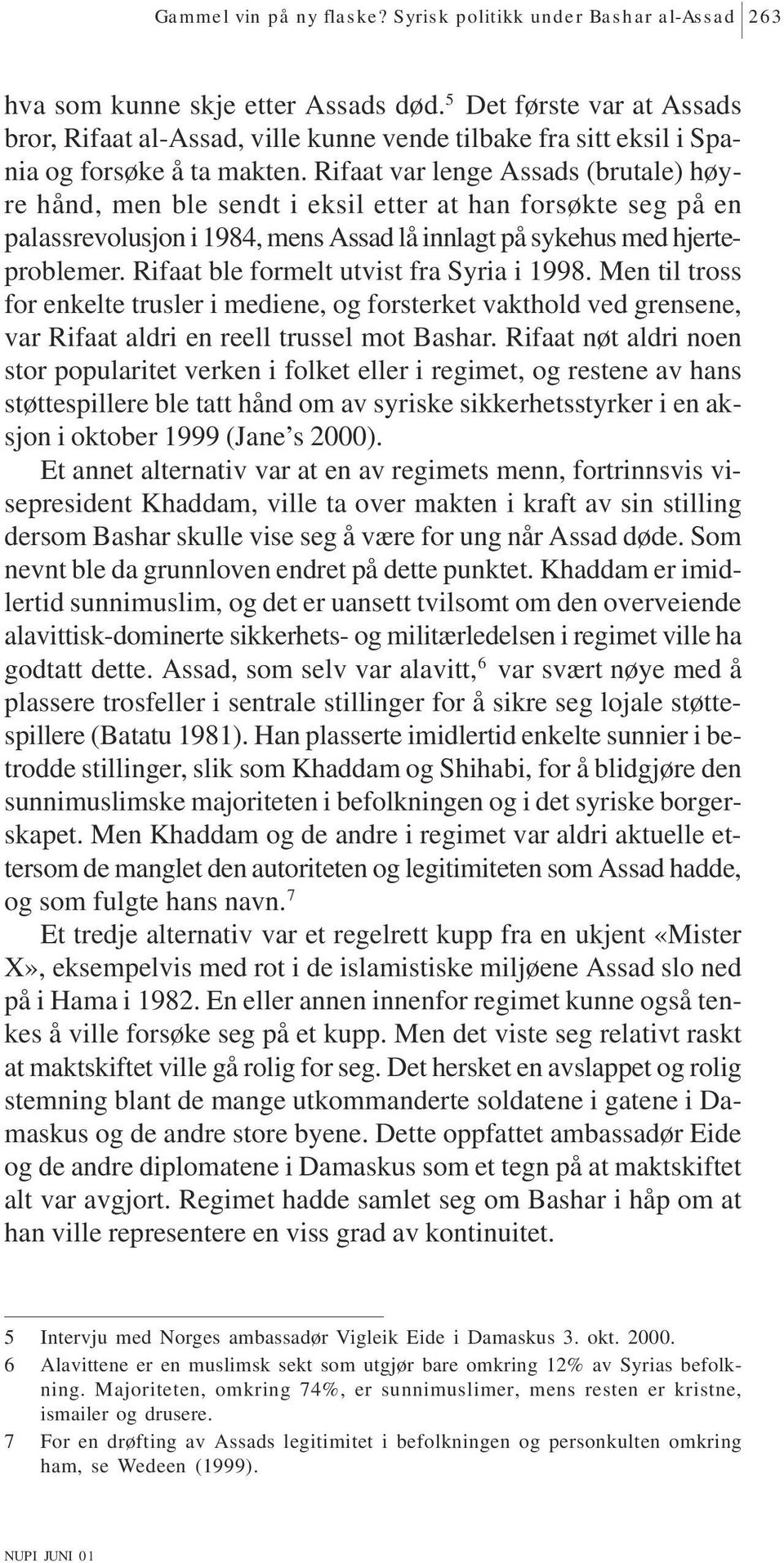 Rifaat var lenge Assads (brutale) høyre hånd, men ble sendt i eksil etter at han forsøkte seg på en palassrevolusjon i 1984, mens Assad lå innlagt på sykehus med hjerteproblemer.