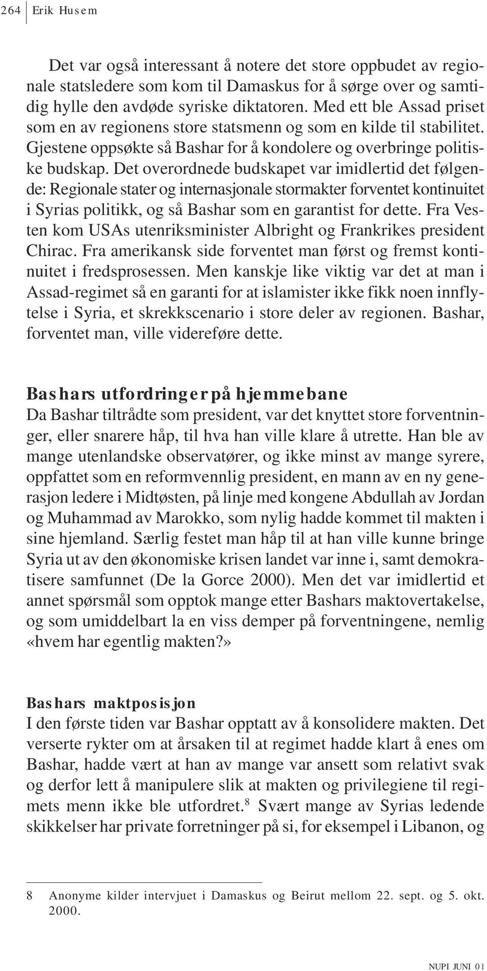 Det overordnede budskapet var imidlertid det følgende: Regionale stater og internasjonale stormakter forventet kontinuitet i Syrias politikk, og så Bashar som en garantist for dette.