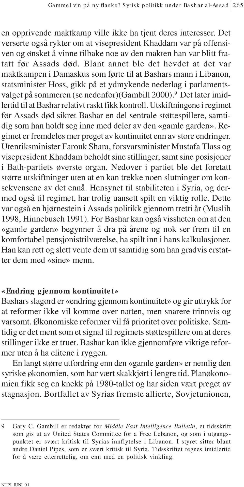 Blant annet ble det hevdet at det var maktkampen i Damaskus som førte til at Bashars mann i Libanon, statsminister Hoss, gikk på et ydmykende nederlag i parlamentsvalget på sommeren (se