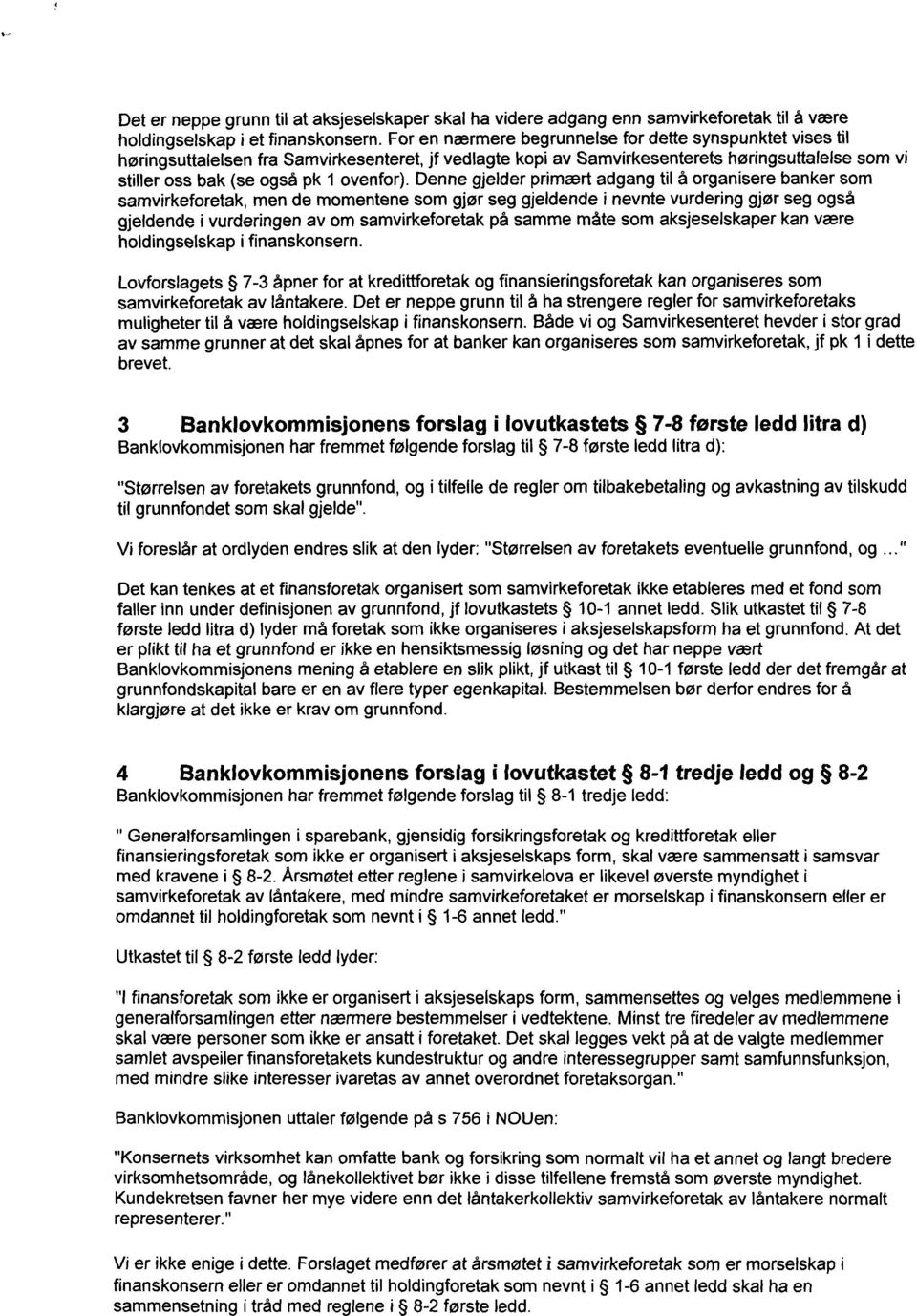 Denne gjelder primært adgang til å organisere banker som samvirkeforetak, men de momentene som gjør seg gjeldende i nevnte vurdering gjør seg også gjeldende i vurderingen av om samvirkeforetak på