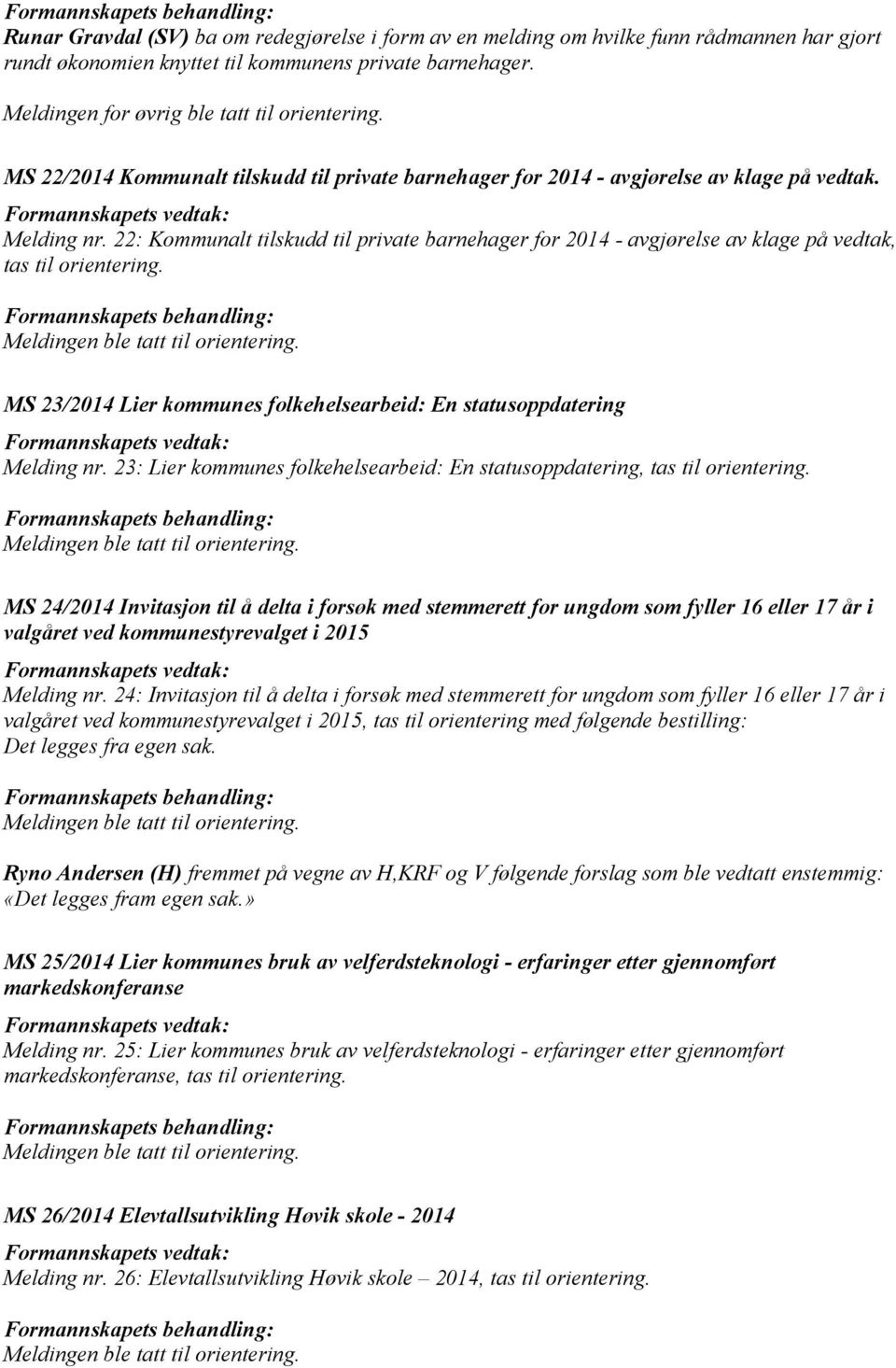 22: Kommunalt tilskudd til private barnehager for 2014 - avgjørelse av klage på vedtak, tas til orientering. MS 23/2014 Lier kommunes folkehelsearbeid: En statusoppdatering Melding nr.