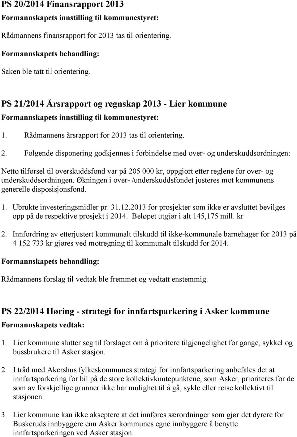 Økningen i over- /underskuddsfondet justeres mot kommunens generelle disposisjonsfond. 1. Ubrukte investeringsmidler pr. 31.12.