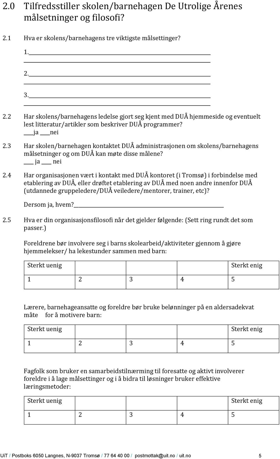 ja nei 2.3 Har skolen/barnehagen kontaktet DUÅ administrasjonen om skolens/barnehagens målsetninger og om DUÅ kan møte disse målene? ja nei 2.