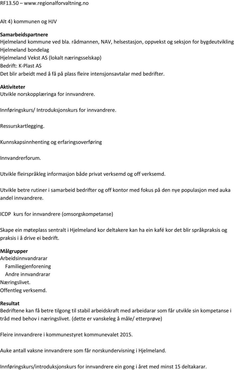 intensjonsavtalar med bedrifter. Aktiviteter Utvikle norskopplæringa for innvandrere. Innføringskurs/ Introduksjonskurs for innvandrere. Ressurskartlegging.