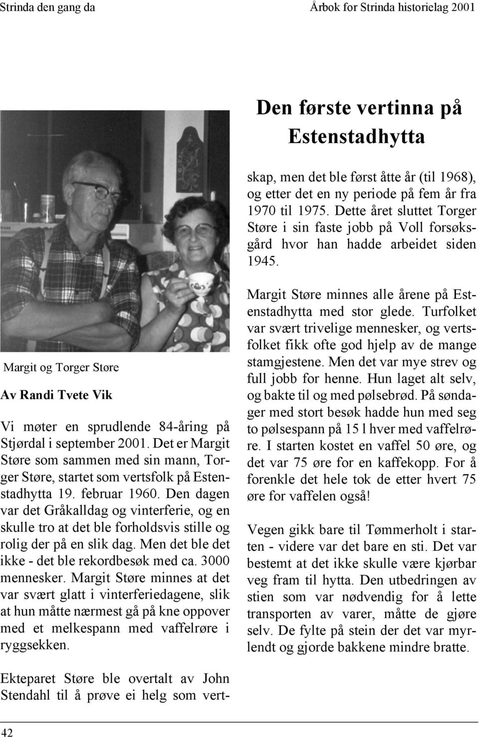 Margit og Torger Støre Av Randi Tvete Vik Vi møter en sprudlende 84-åring på Stjørdal i september 2001.