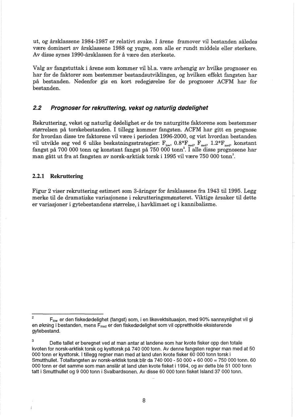 Nedenfor gis en kort redegjgrelse for de prognoser ACFM har for bestanden. 2.