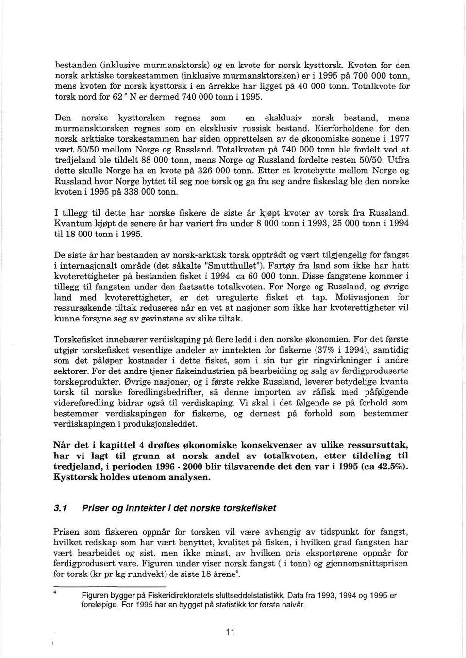 Totalkvote for torsk nord for 62 " N er dermed 740 000 tonn i 1995. Den norske kysttorsken regnes som en eksklusiv norsk bestand, mens murrnansktorsken regnes som en eksklusiv russisk bestand.