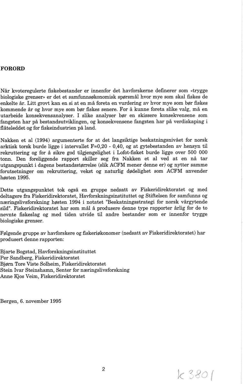 I slike analyser bgr en skissere konsekvensene sorn fangsten har pa bestandsutviklingen, og konsekvensene fangsten har pa verdiskaping i flateleddet og for fiskeindustrien pa land.