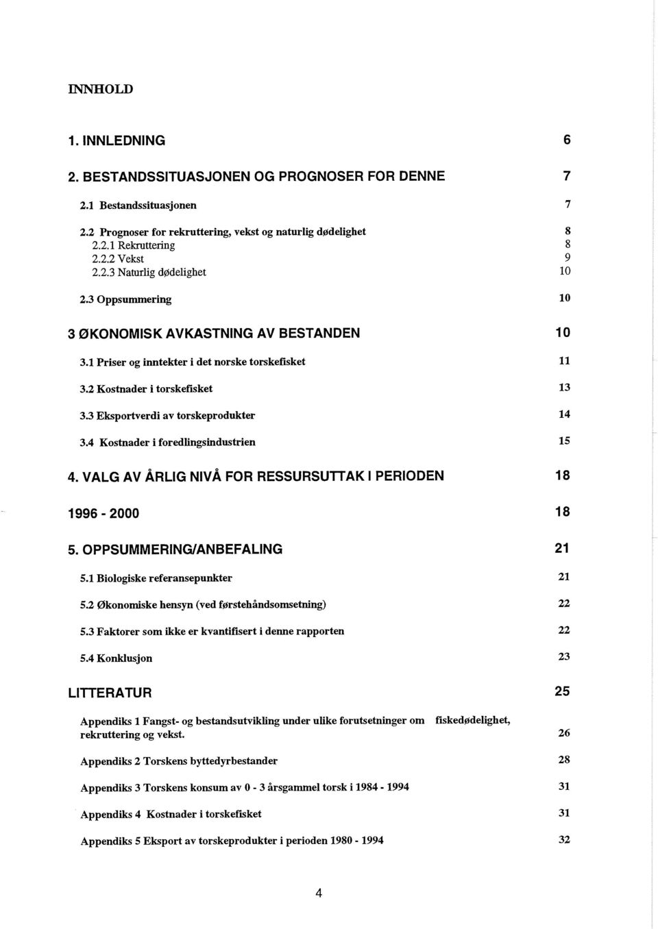 4 Kostnader i foredlingsindustrien 4. VALG AV ARLIG NIVA FOR RESSURSUTTAK I PERIODEN 5.1 Biologiske referansepunkter 5.2 Bkonomiske hensyn (ved farstehbndsomsetning) 5.