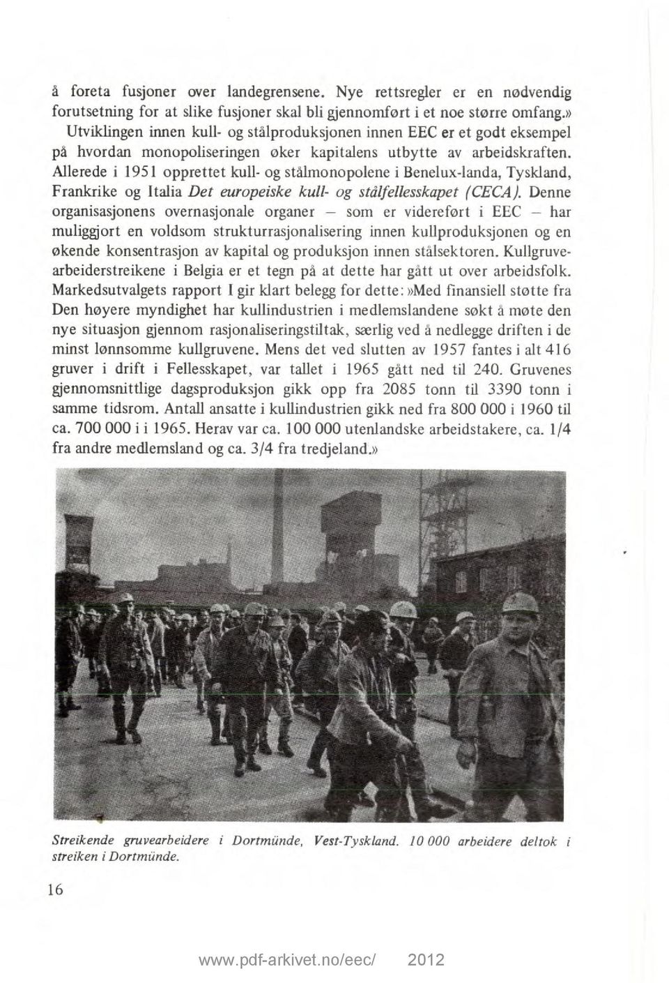 Allerede i 1951 opprettet kull- og stålmonopolene i Benelux-landa, Tyskland, Frankrike og Italia Det europeiske kull- og stålfellesskapet (CECA).