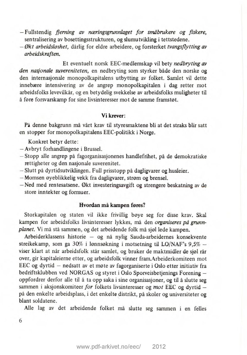 Et eventuelt norsk EEC-medlemskap vil bety nedbryting av den nasjonale suvereniteten, en nedbryting som styrker både den norske og den internasjonale monopolkapitalens utbytting av folket.