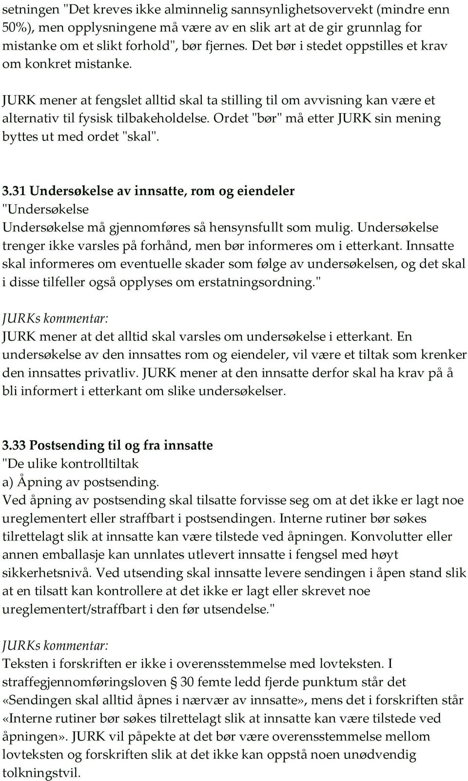 Ordet "bør" må etter JURK sin mening byttes ut med ordet "skal". 3.31 Undersøkelse av innsatte, rom og eiendeler "Undersøkelse Undersøkelse må gjennomføres så hensynsfullt som mulig.