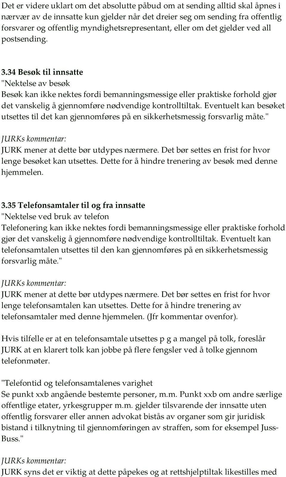 34 Besøk til innsatte "Nektelse av besøk Besøk kan ikke nektes fordi bemanningsmessige eller praktiske forhold gjør det vanskelig å gjennomføre nødvendige kontrolltiltak.