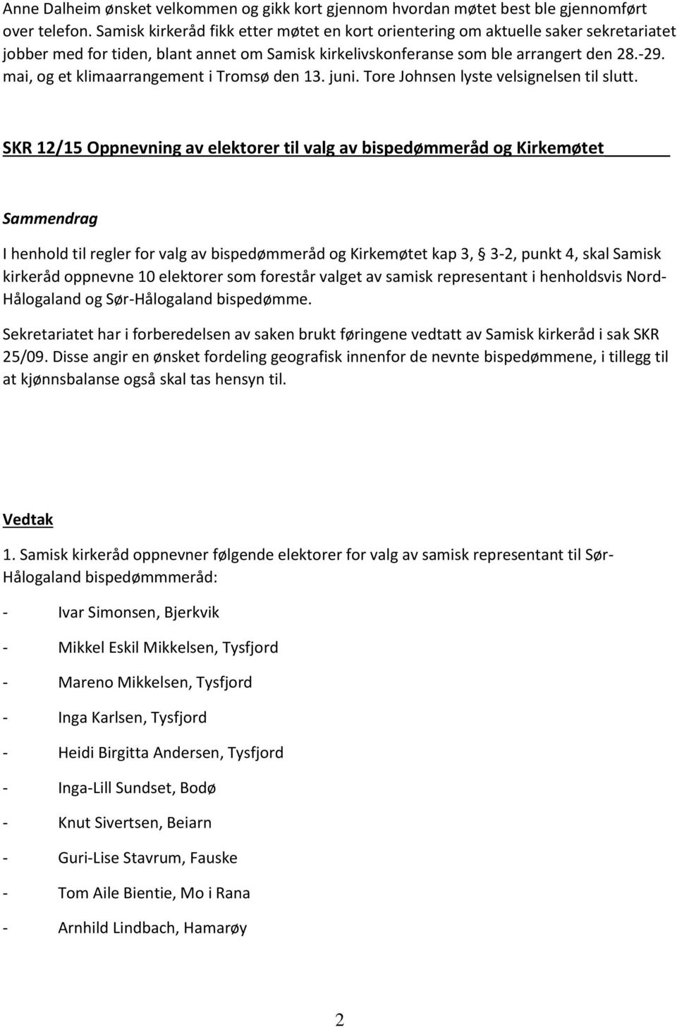 mai, og et klimaarrangement i Tromsø den 13. juni. Tore Johnsen lyste velsignelsen til slutt.