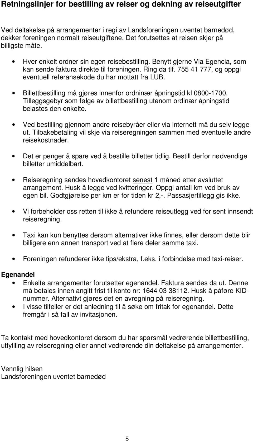 755 41 777, og oppgi eventuell referansekode du har mottatt fra LUB. Billettbestilling må gjøres innenfor ordninær åpningstid kl 0800-1700.