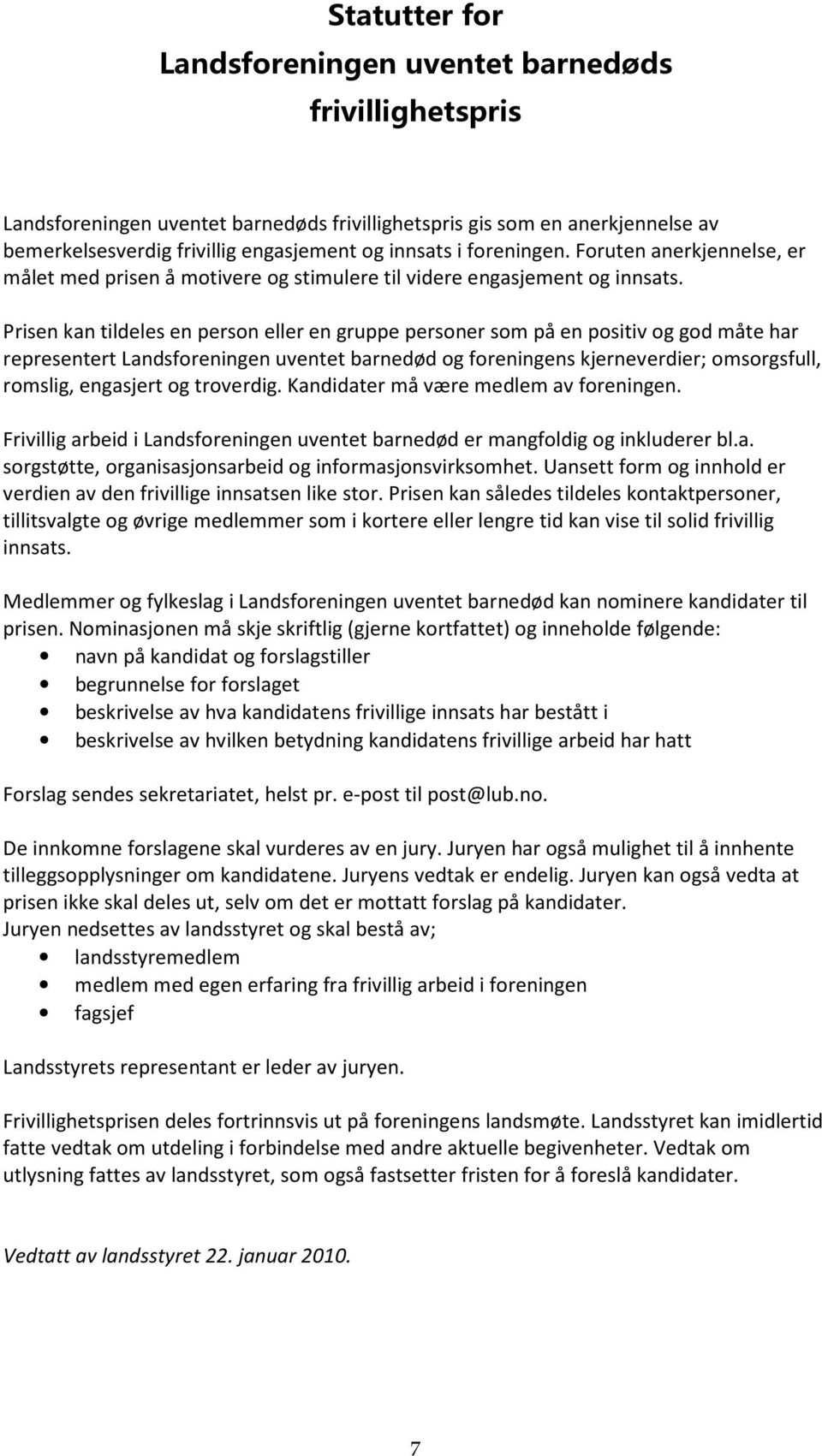 Prisen kan tildeles en person eller en gruppe personer som på en positiv og god måte har representert Landsforeningen uventet barnedød og foreningens kjerneverdier; omsorgsfull, romslig, engasjert og