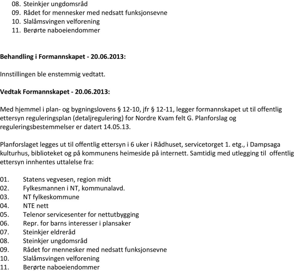 2013: Med hjemmel i plan- og bygningslovens 12-10, jfr 12-11, legger formannskapet ut til offentlig ettersyn reguleringsplan (detaljregulering) for Nordre Kvam felt G.